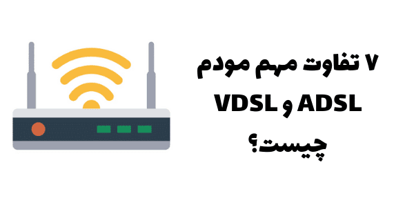 تفاوت مودم ADSL و VDSL کدام است؟ ۷ فرق مهم